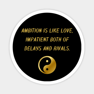 Ambition Is Like Love, Impatient Both Of Delays And Rivals. Magnet